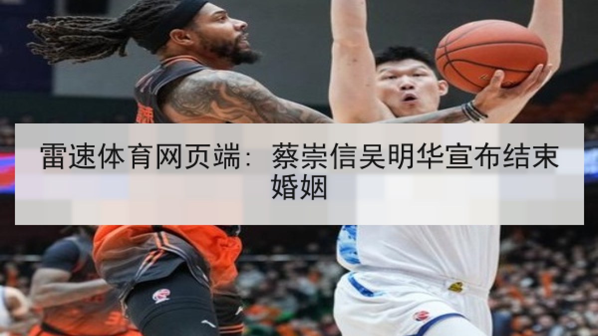 雷速体育网页端: 蔡崇信吴明华宣布结束婚姻